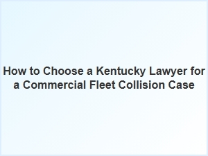 Choosing a Kentucky Commercial Truck Accident Lawyer