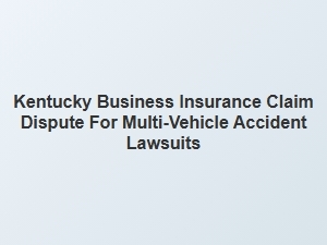 Kentucky Multi-Vehicle Accident Insurance Claim Disputes